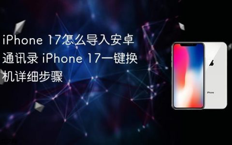 iPhone 17怎么导入安卓通讯录 iPhone 17一键换机详细步骤