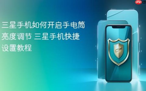 三星手机如何开启手电筒亮度调节 三星手机快捷设置教程