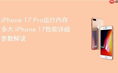iPhone 17 Pro运行内存多大 iPhone 17性能详细参数解读