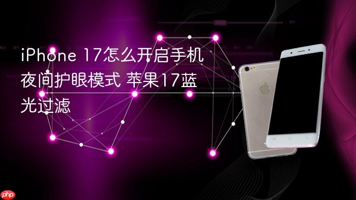 iphone 17怎么开启手机夜间护眼模式 苹果17蓝光过滤