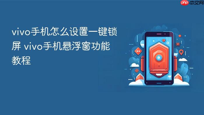 vivo手机怎么设置一键锁屏 vivo手机悬浮窗功能教程
