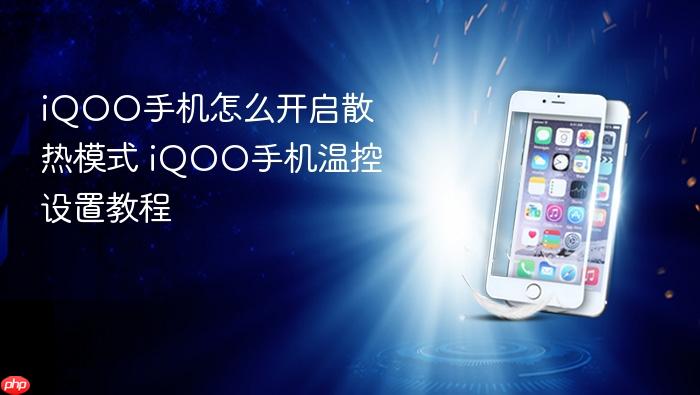 iqoo手机怎么开启散热模式 iqoo手机温控设置教程