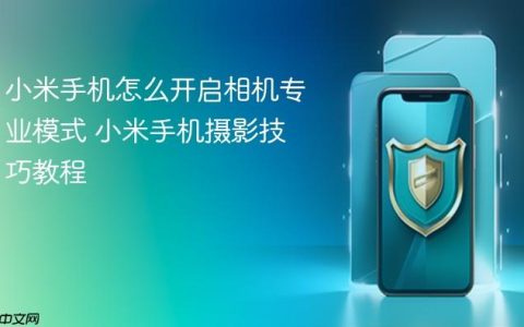 小米手机怎么开启相机专业模式 小米手机摄影技巧教程
