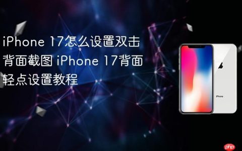 iPhone 17怎么设置双击背面截图 iPhone 17背面轻点设置教程