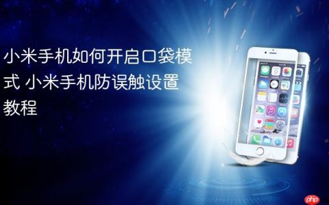 小米手机如何开启口袋模式 小米手机防误触设置教程