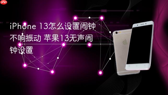iphone 13怎么设置闹钟不响振动 苹果13无声闹钟设置