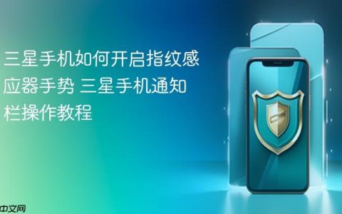 三星手机如何开启指纹感应器手势 三星手机通知栏操作教程