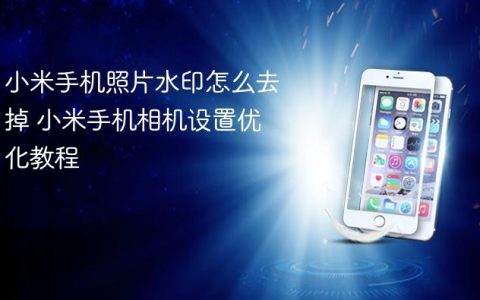 小米手机照片水印怎么去掉 小米手机相机设置优化教程