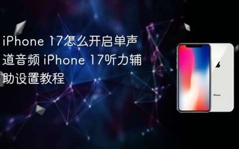 iPhone 17怎么开启单声道音频 iPhone 17听力辅助设置教程