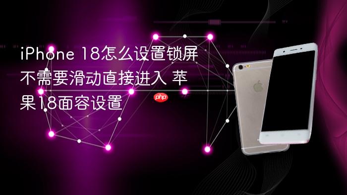 iphone 18怎么设置锁屏不需要滑动直接进入 苹果18面容设置