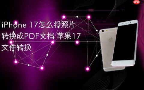 iPhone 17怎么将照片转换成PDF文档 苹果17文件转换