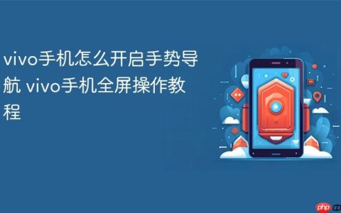 vivo手机怎么开启手势导航 vivo手机全屏操作教程