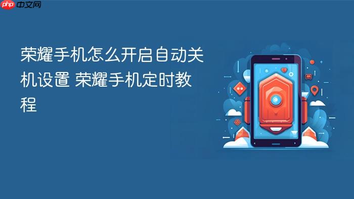 荣耀手机怎么开启自动关机设置 荣耀手机定时教程