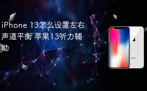 iPhone 13怎么设置左右声道平衡 苹果13听力辅助