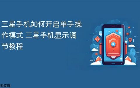 三星手机如何开启单手操作模式 三星手机显示调节教程