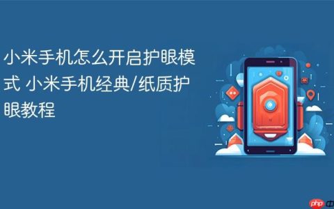 小米手机怎么开启护眼模式 小米手机经典/纸质护眼教程