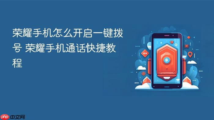 荣耀手机怎么开启一键拨号 荣耀手机通话快捷教程