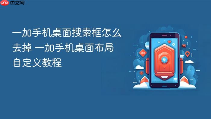 一加手机桌面搜索框怎么去掉 一加手机桌面布局自定义教程