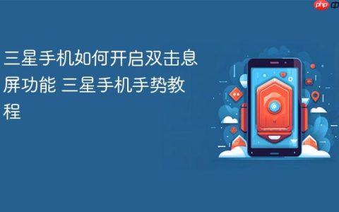 三星手机如何开启双击息屏功能 三星手机手势教程