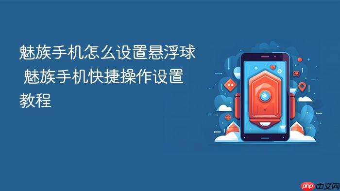 魅族手机怎么设置悬浮球 魅族手机快捷操作设置教程
