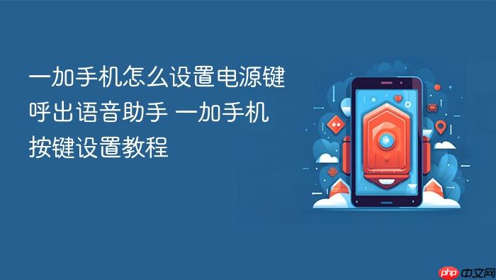 一加手机怎么设置电源键呼出语音助手 一加手机按键设置教程