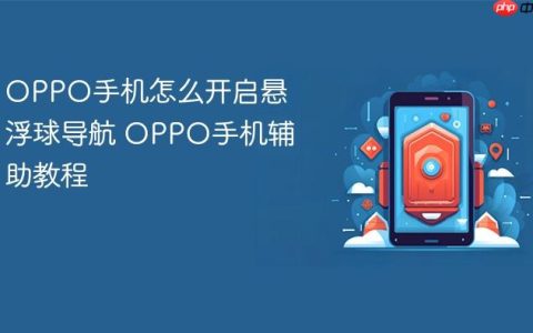 OPPO手机怎么开启悬浮球导航 OPPO手机辅助教程