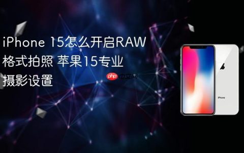 iPhone 15怎么开启RAW格式拍照 苹果15专业摄影设置