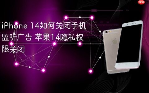 iPhone 14如何关闭手机监听广告 苹果14隐私权限关闭