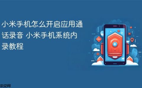 小米手机怎么开启应用通话录音 小米手机系统内录教程