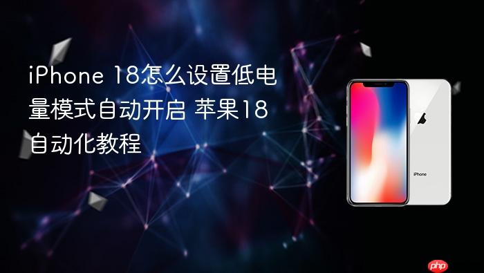 iphone 18怎么设置低电量模式自动开启 苹果18自动化教程