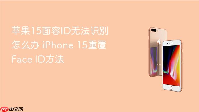 苹果15面容id无法识别怎么办 iphone 15重置face id方法