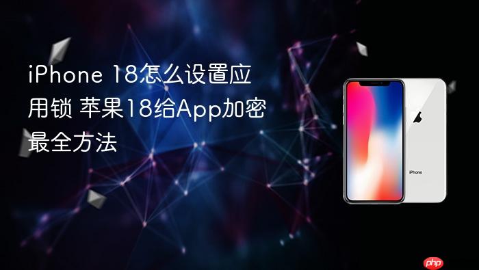 iphone 18怎么设置应用锁 苹果18给app加密最全方法