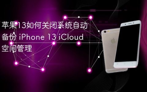 苹果13如何关闭系统自动备份 iPhone 13 iCloud空间管理