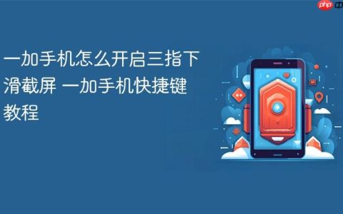 一加手机怎么开启三指下滑截屏 一加手机快捷键教程