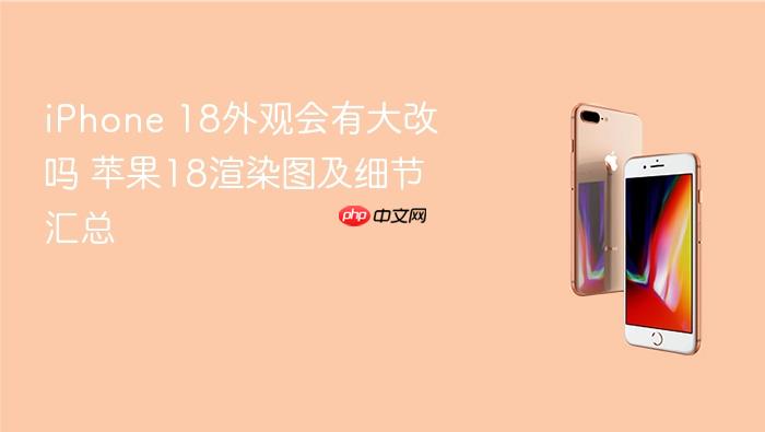 iphone 18外观会有大改吗 苹果18渲染图及细节汇总