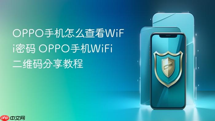 oppo手机怎么查看wifi密码 oppo手机wifi二维码分享教程