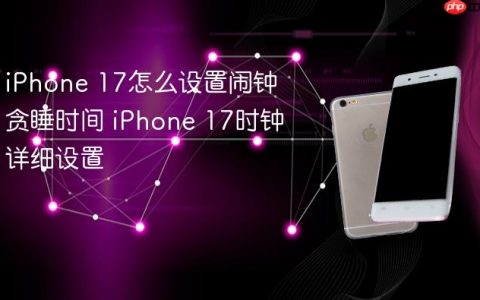 iPhone 17怎么设置闹钟贪睡时间 iPhone 17时钟详细设置