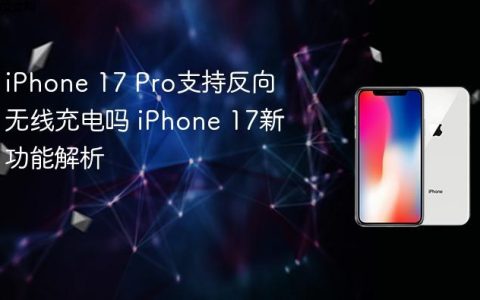 iPhone 17 Pro支持反向无线充电吗 iPhone 17新功能解析