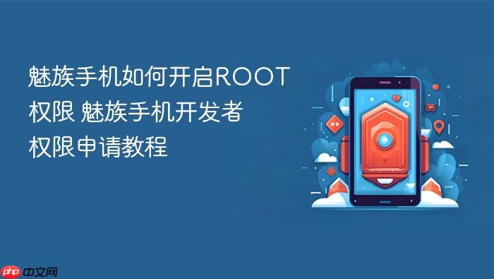 魅族手机如何开启root权限 魅族手机开发者权限申请教程