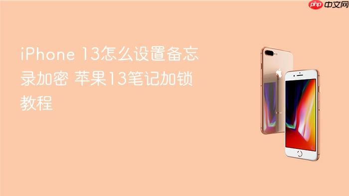 iphone 13怎么设置备忘录加密 苹果13笔记加锁教程