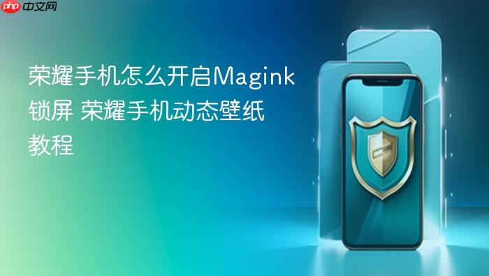 荣耀手机怎么开启magink锁屏 荣耀手机动态壁纸教程