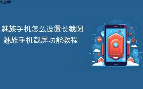 魅族手机怎么设置长截图 魅族手机截屏功能教程