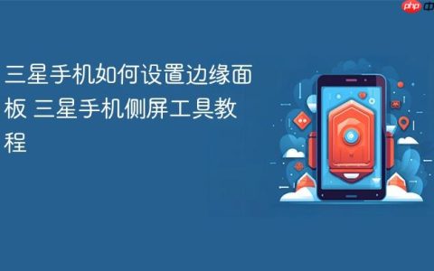 三星手机如何设置边缘面板 三星手机侧屏工具教程