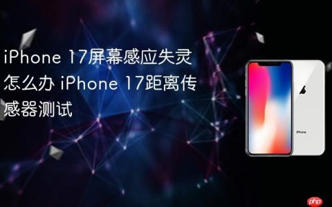 iPhone 17屏幕感应失灵怎么办 iPhone 17距离传感器测试