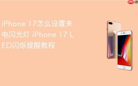 iPhone 17怎么设置来电闪光灯 iPhone 17 LED闪烁提醒教程