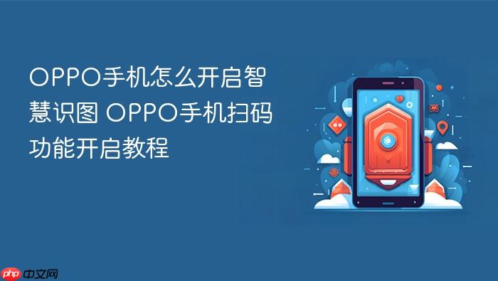 oppo手机怎么开启智慧识图 oppo手机扫码功能开启教程