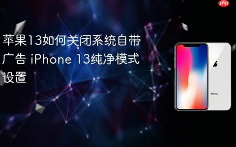苹果13如何关闭系统自带广告 iPhone 13纯净模式设置