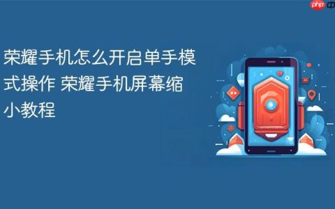 荣耀手机怎么开启单手模式操作 荣耀手机屏幕缩小教程
