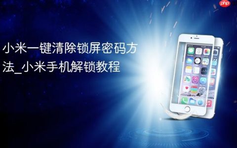 小米一键清除锁屏密码方法?小米手机解锁教程