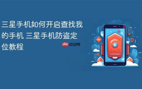 三星手机如何开启查找我的手机 三星手机防盗定位教程